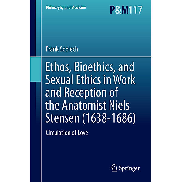 Ethos, Bioethics, and Sexual Ethics in Work and Reception of the Anatomist Niels Stensen (1638-1686), Frank Sobiech