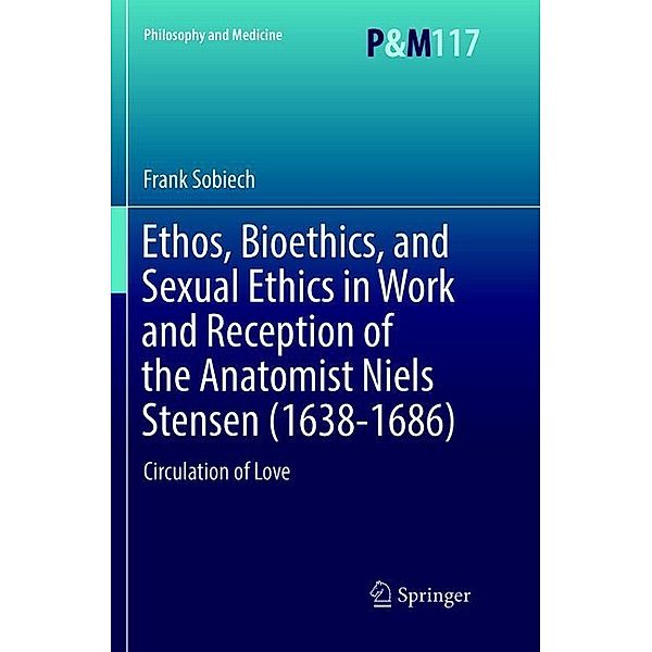 Ethos, Bioethics, and Sexual Ethics in Work and Reception of the Anatomist Niels Stensen (1638-1686), Frank Sobiech