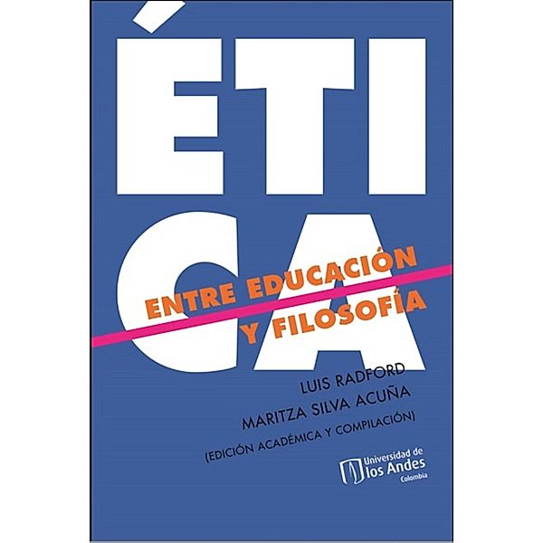 ÉTICA ENTRE LA EDUCACIÓN Y FILOSOFÍA, Luis Radford, Maritza Silva Acuña