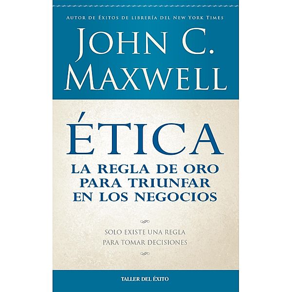 Ética: la regla de oro para triunfar en tu negocio, John C. Maxwell