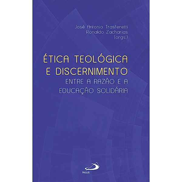 Ética Teológica e Discernimento / Ministérios, José Antônio Trasferetti, Ronaldo Zacharias