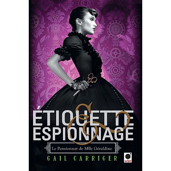 Etiquette & espionnage (Le Pensionnat de Mlle Géraldine*) / Le pensionnat de Mlle Géraldine Bd.1, Gail Carriger