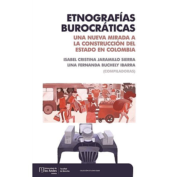 Etnografías burocráticas: una nueva mirada a la construcción del estado en Colombia, Isabel Cristina Jaramillo Sierra, Lina Fernanda Buchely Ibarra