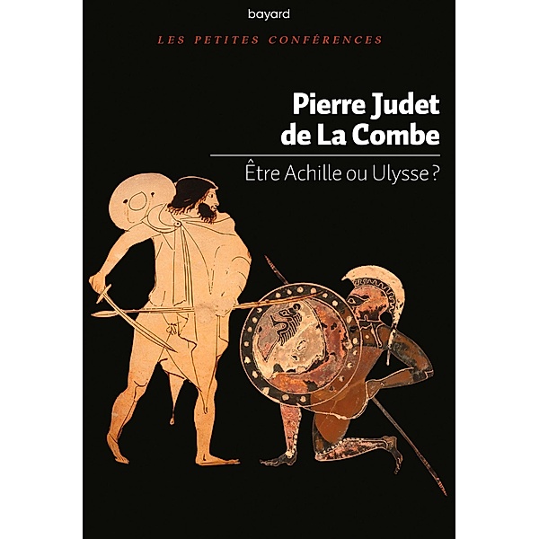 Etre Achille ou Ulysse ? / Les petites conférences, Pierre Judet de La Combe