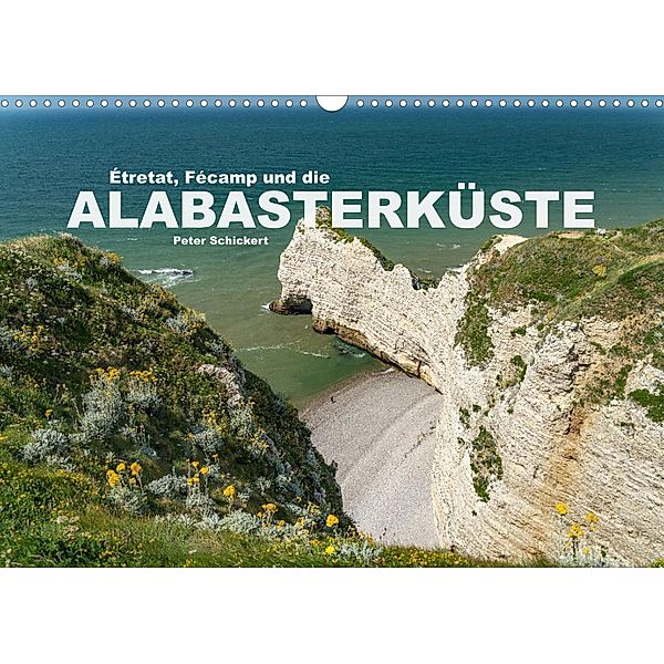 Etretat, Fecamp und die Alabasterküste (Wandkalender 2022 DIN A3 quer), Peter Schickert