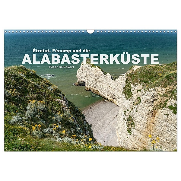Etretat, Fecamp und die Alabasterküste (Wandkalender 2024 DIN A3 quer), CALVENDO Monatskalender, Peter Schickert