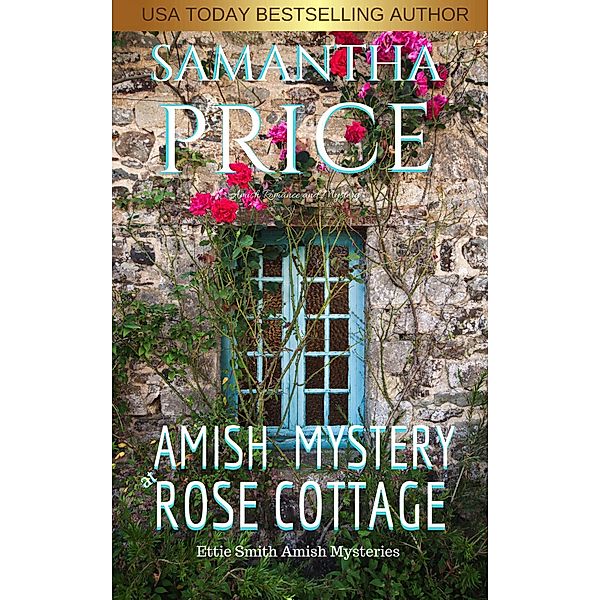 Ettie Smith Amish Mysteries: Amish Mystery at Rose Cottage (Ettie Smith Amish Mysteries, #16), Samantha Price