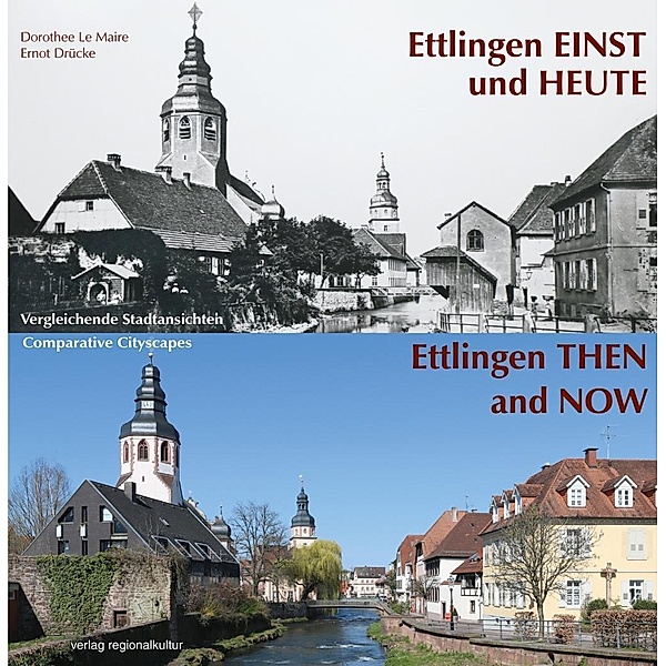 Ettlingen einst und heute / Ettlingen then and now, Dorothee Le Maire, Ernot Drücke