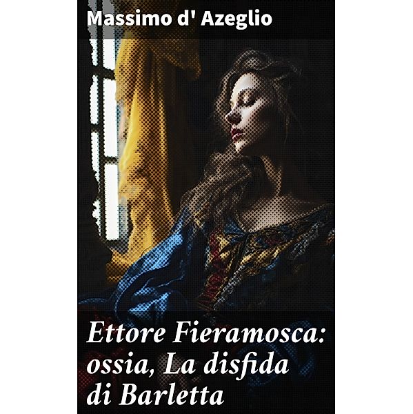 Ettore Fieramosca: ossia, La disfida di Barletta, Massimo D' Azeglio