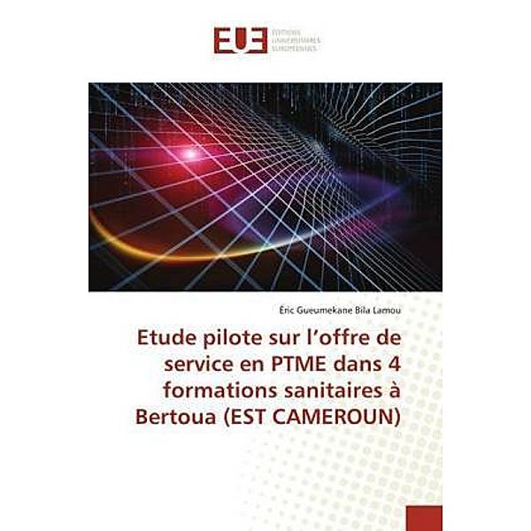 Etude pilote sur l'offre de service en PTME dans 4 formations sanitaires à Bertoua (EST CAMEROUN), Éric Gueumekane Bila Lamou