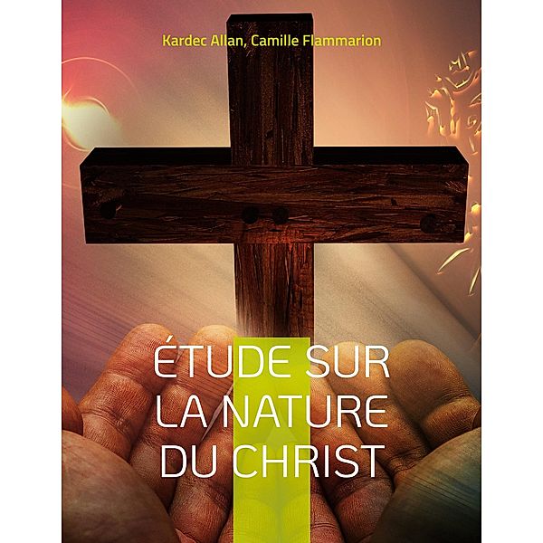 Étude sur la nature du Christ, Kardec Allan, Camille Flammarion