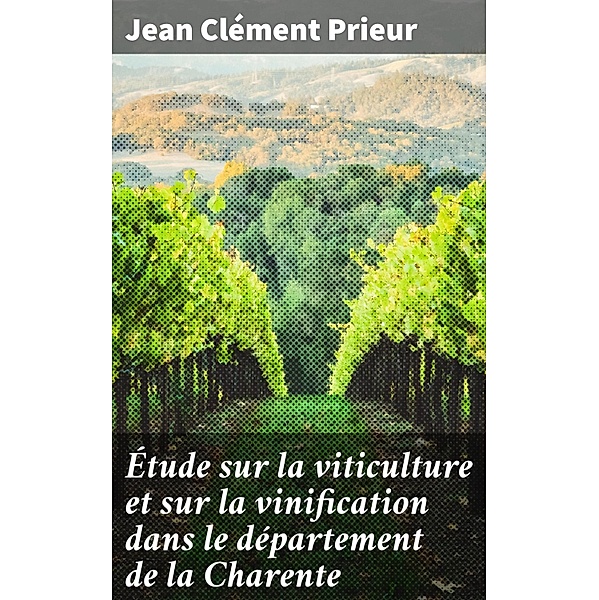 Étude sur la viticulture et sur la vinification dans le département de la Charente, Jean Clément Prieur
