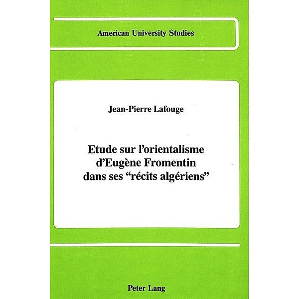 Etude sur l'orientalisme d'Eugène Fromentin dans ses Récits algériens, Jean-Pierre Lafouge