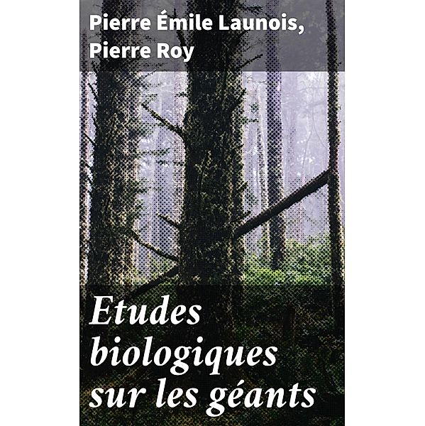 Etudes biologiques sur les géants, Pierre Émile Launois, Pierre Roy