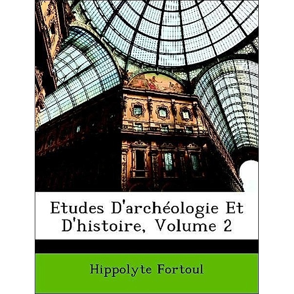 Etudes D'Archeologie Et D'Histoire, Volume 2, Hippolyte Fortoul