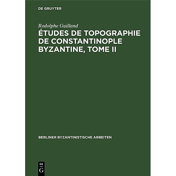 Études de topographie de Constantinople byzantine, Tome II / Berliner Byzantinistische Arbeiten Bd.37, Rodolphe Guilland