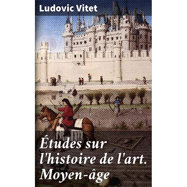 Études sur l'histoire de l'art. Moyen-âge, Ludovic Vitet