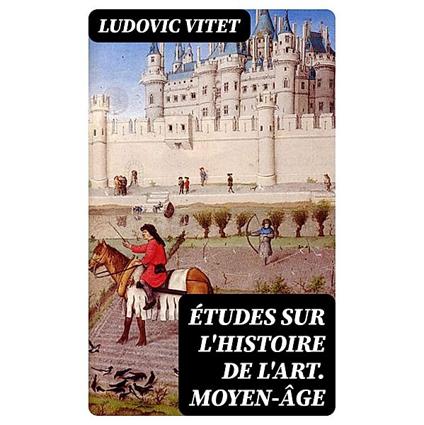 Études sur l'histoire de l'art. Moyen-âge, Ludovic Vitet