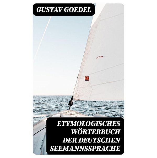 Etymologisches Wörterbuch der deutschen Seemannssprache, Gustav Goedel