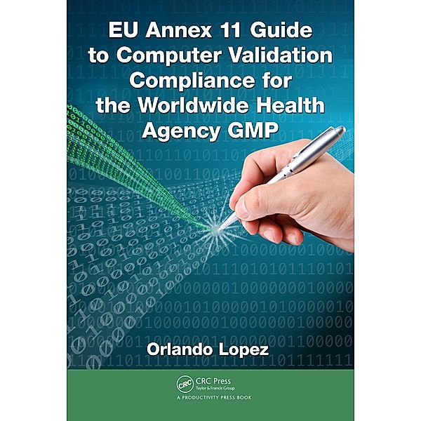 EU Annex 11 Guide to Computer Validation Compliance for the Worldwide Health Agency GMP, Orlando Lopez