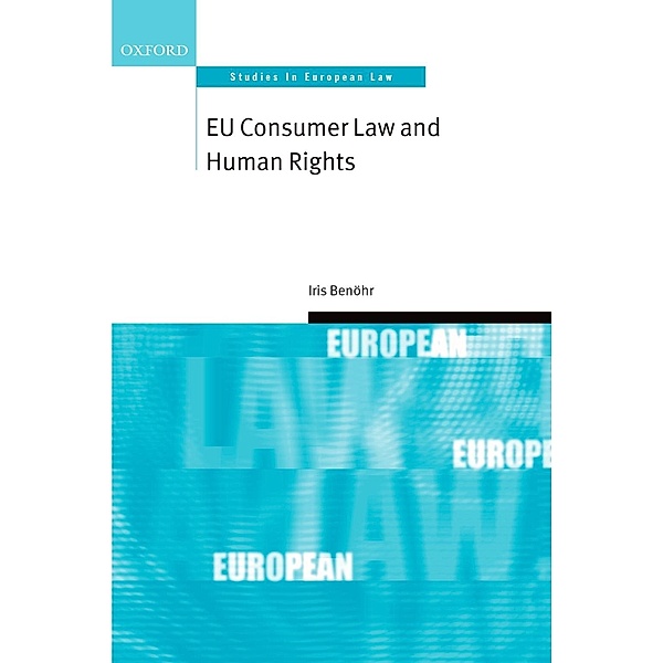 EU Consumer Law and Human Rights / Oxford Studies in European Law, Iris Benöhr
