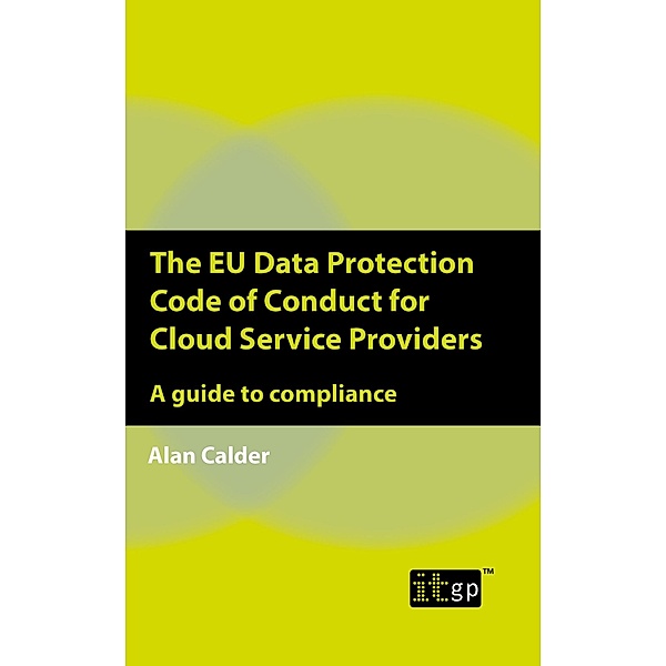 EU Data Protection Code of Conduct for Cloud Service Providers / ITGP, Alan Calder