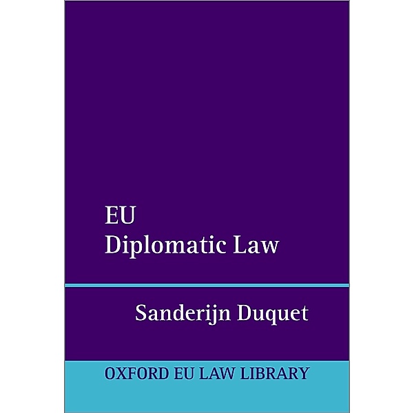 EU Diplomatic Law / Oxford European Union Law Library, Sanderijn Duquet
