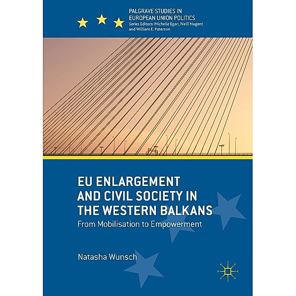 EU Enlargement and Civil Society in the Western Balkans / Palgrave Studies in European Union Politics, Natasha Wunsch