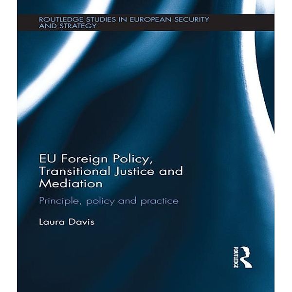 EU Foreign Policy, Transitional Justice and Mediation / Routledge Studies in European Security and Strategy, Laura Davis