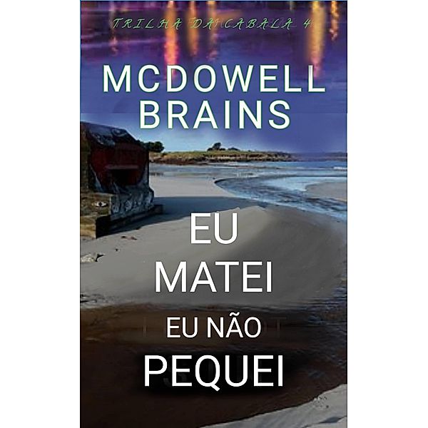 Eu Matei, Eu Não Pequei (Trilha da Cabala 4, #4) / Trilha da Cabala 4, Mcdowell Brains