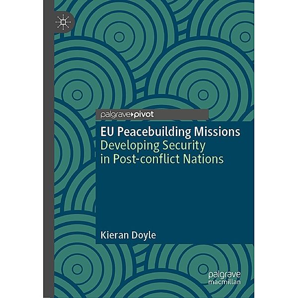 EU Peacebuilding Missions / Palgrave Studies in Compromise after Conflict, Kieran Doyle