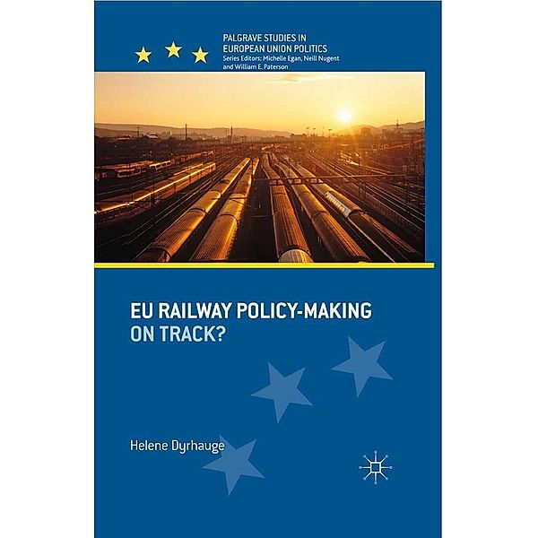 EU Railway Policy-Making / Palgrave Studies in European Union Politics, H. Dyrhauge
