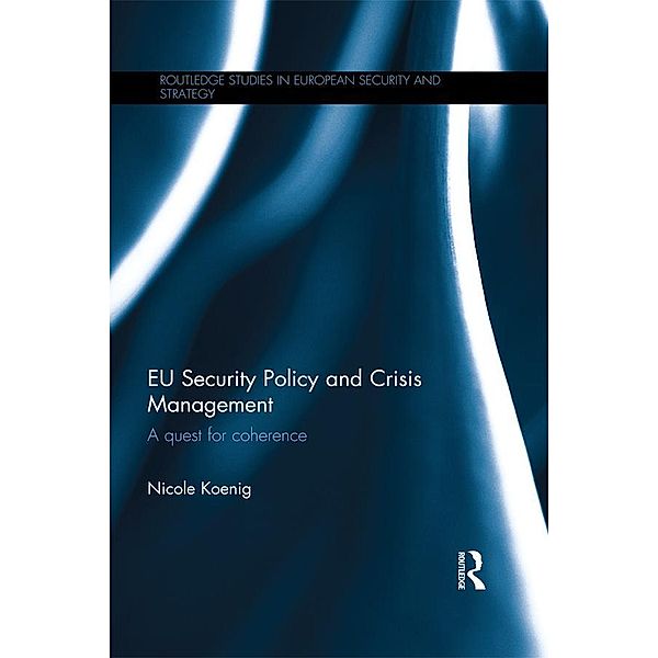 EU Security Policy and Crisis Management / Routledge Studies in European Security and Strategy, Nicole Koenig