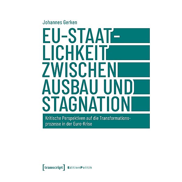 EU-Staatlichkeit zwischen Ausbau und Stagnation / Edition Politik Bd.122, Johannes Gerken