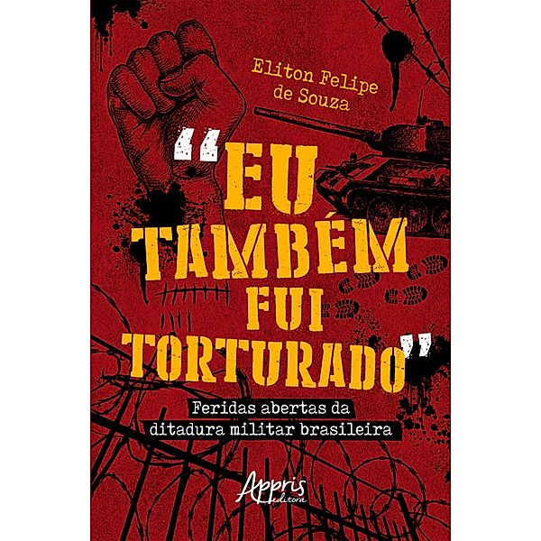 Eu Também Fui Torturado: Feridas Abertas da Ditadura Militar Brasileira, Eliton Felipe de Souza