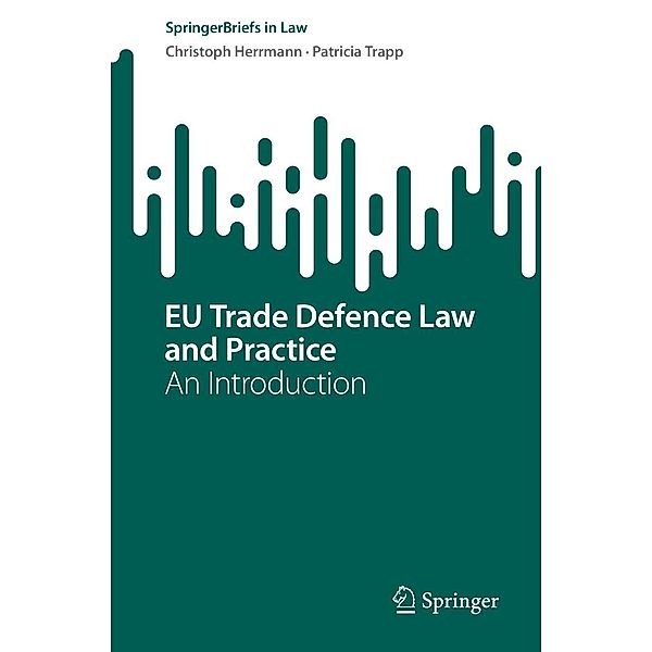 EU Trade Defence Law and Practice / SpringerBriefs in Law, Christoph Herrmann, Patricia Trapp