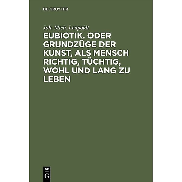 Eubiotik. Oder Grundzüge der Kunst, als Mensch richtig, tüchtig, wohl und lang zu leben, Joh. Mich. Leupoldt