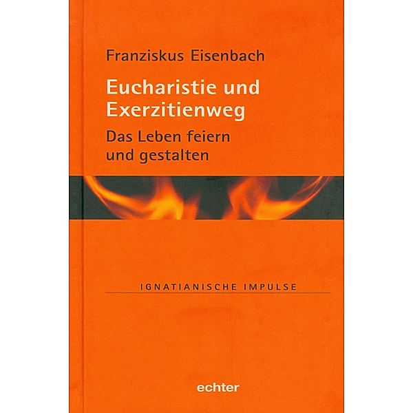 Eucharistie und Exerzitienweg / Ignatianische Impulse Bd.69, Franziskus Eisenbach