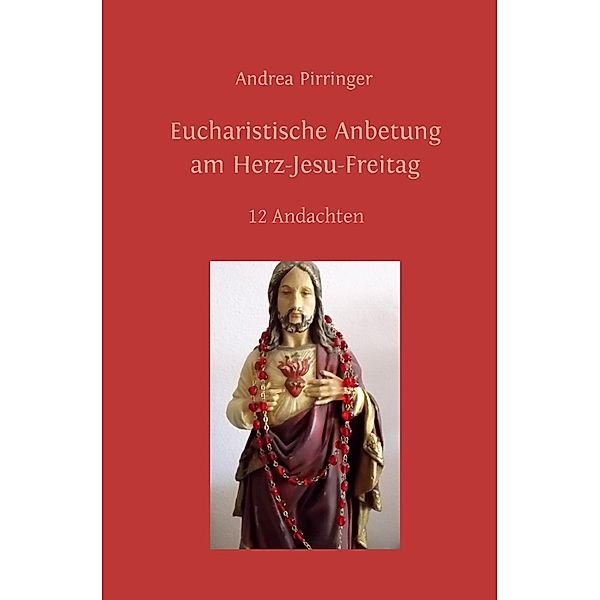 Eucharistische Anbetung am Herz-Jesu-Freitag, Andrea Pirringer