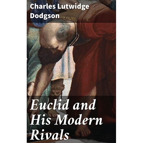 Euclid and His Modern Rivals, Charles Lutwidge Dodgson