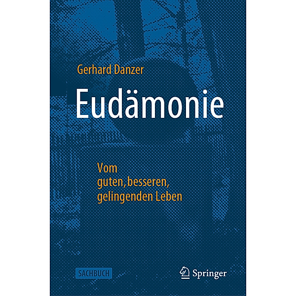 Eudämonie - Vom guten, besseren, gelingenden Leben, Gerhard Danzer