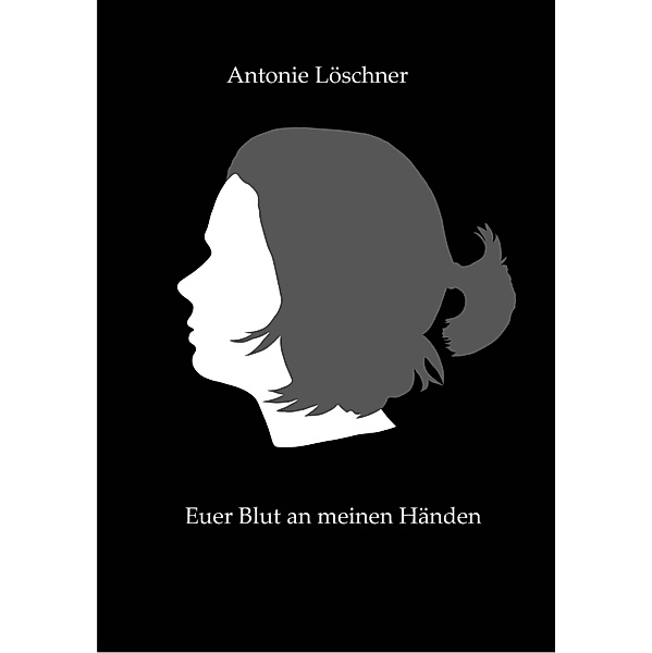 Euer Blut an meinen Händen, Antonie Löschner