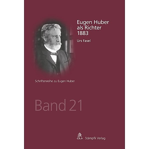 Eugen Huber als Richter 1883 / Schriftenreihe zu Eugen Huber Bd.21, Urs Fasel