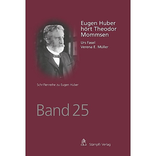 Eugen Huber hört Theodor Mommsen / Schriftenreihe zu Eugen Huber Bd.25, Urs Fasel, Verena E. Müller