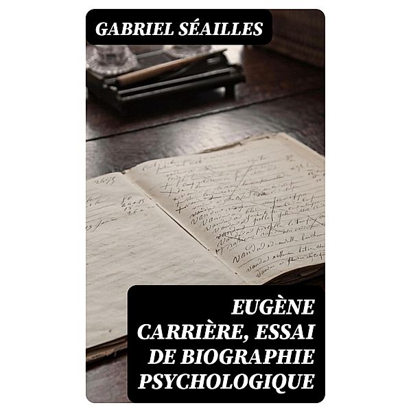 Eugène Carrière, essai de biographie psychologique, GABRIEL SéAILLES