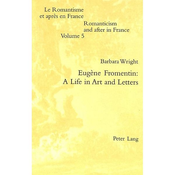 Eugène Fromentin: A Life in Art and Letters, Barbara Wright