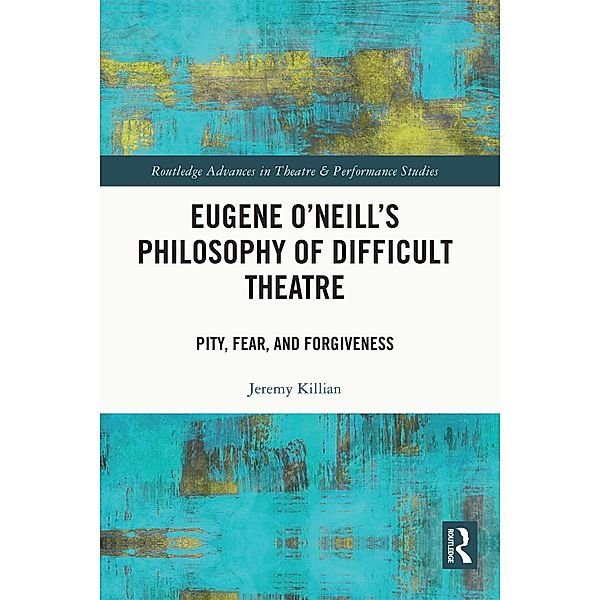 Eugene O'Neill's Philosophy of Difficult Theatre, Jeremy Killian