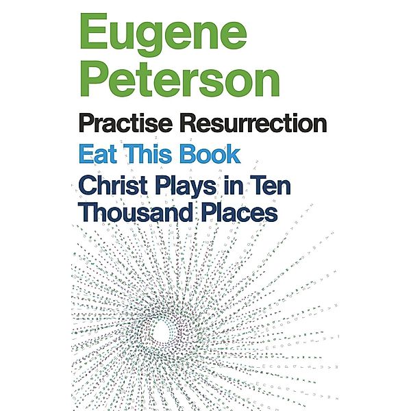 Eugene Peterson: Christ Plays in Ten Thousand Places, Eat This Book, Practise Resurrection, Eugene Peterson