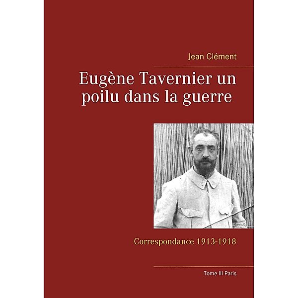 Eugène Tavernier un poilu dans la guerre Tome III Paris, Jean Clément