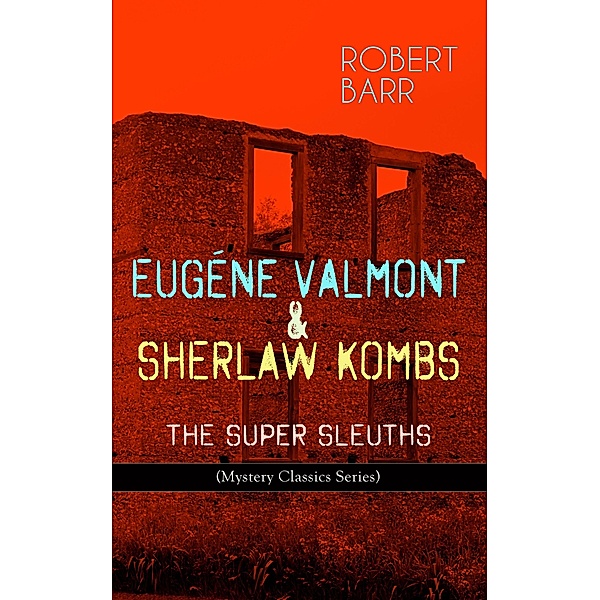 EUGÉNE VALMONT & SHERLAW KOMBS: THE SUPER SLEUTHS (Mystery Classics Series), Robert Barr